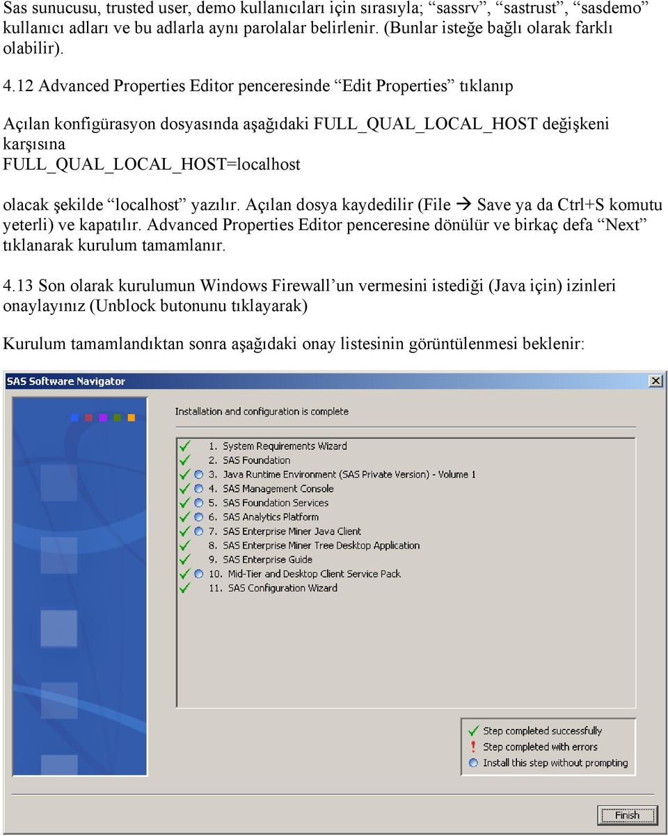 localhost yazılır. Açılan dosya kaydedilir (File Save ya da Ctrl+S komutu yeterli) ve kapatılır. Advanced Properties Editor penceresine dönülür ve birkaç defa Next tıklanarak kurulum tamamlanır. 4.