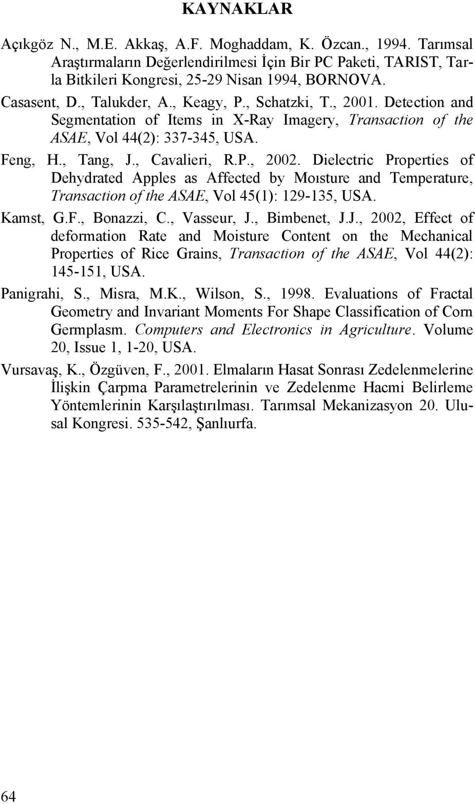 Dielectric Properties of Dehydrated Apples as Affected by Moısture and Temperature, Transaction of the ASAE, Vol 45(1): 129-135, USA. Kamst, G.F., Bonazzi, C., Vasseur, J.