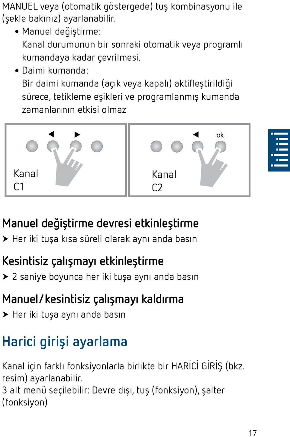 devresi etkinleştirme ¾Her iki tşa kısa süreli olarak aynı anda basın Kesintisiz çalışmayı etkinleştirme ¾2 saniye boynca her iki tşa aynı anda basın Manel/kesintisiz çalışmayı kaldırma