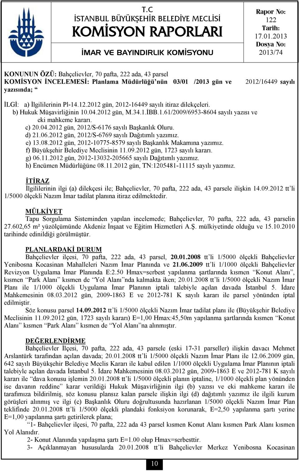 12.2012 gün, 2012-16449 sayılı itiraz dilekçeleri. b) Hukuk Müşavirliğinin 10.04.2012 gün, M.34.1.İBB.1.61/2009/6953-8604 sayılı yazısı ve eki mahkeme kararı. c) 20.04.2012 gün, 2012/S-6176 sayılı Başkanlık Oluru.