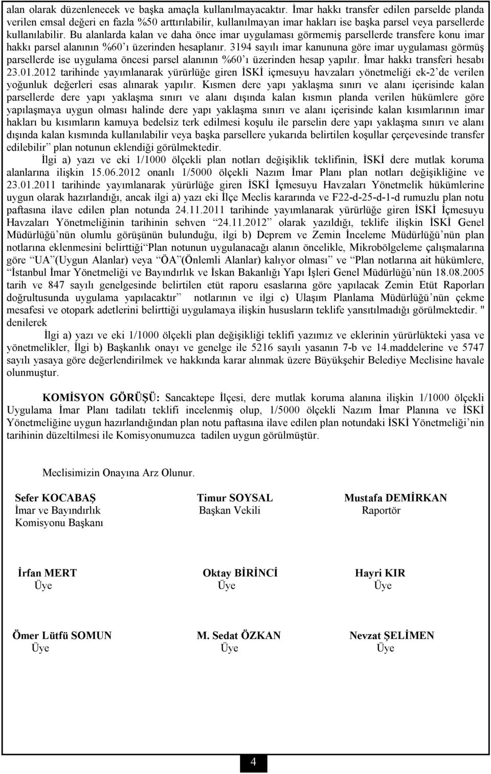 Bu alanlarda kalan ve daha önce imar uygulaması görmemiş parsellerde transfere konu imar hakkı parsel alanının %60 ı üzerinden hesaplanır.