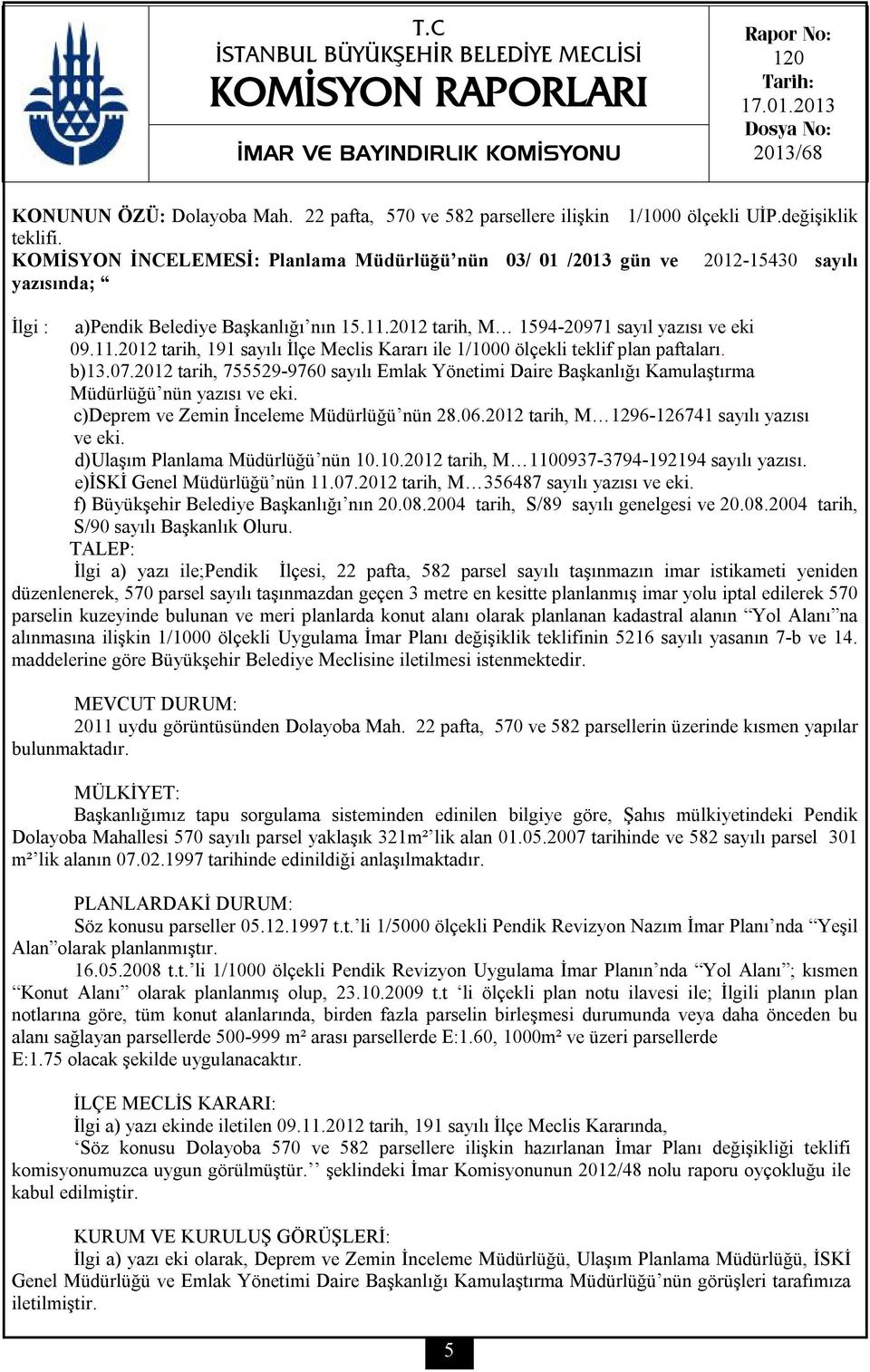 KOMİSYON İNCELEMESİ: Planlama Müdürlüğü nün 03/ 01 /2013 gün ve 2012-15430 sayılı yazısında; İlgi : a)pendik Belediye Başkanlığı nın 15.11.