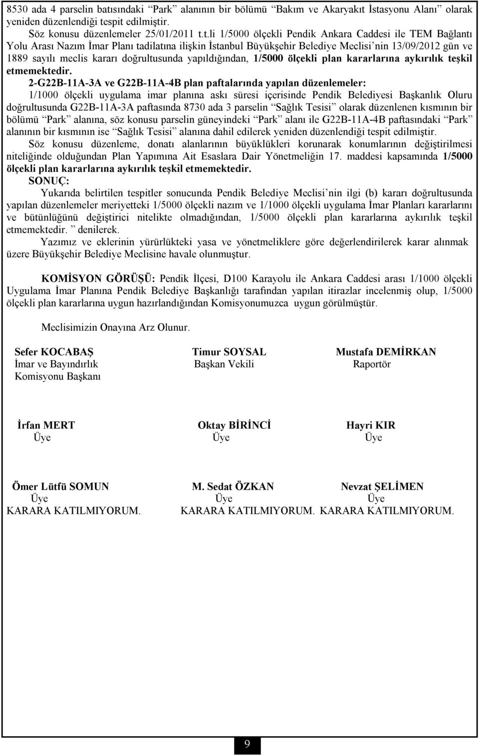 İstasyonu Alanı olarak yeniden düzenlendiği tespit edilmiştir. Söz konusu düzenlemeler 25/01/2011 t.t.li 1/5000 ölçekli Pendik Ankara Caddesi ile TEM Bağlantı Yolu Arası Nazım İmar Planı tadilatına