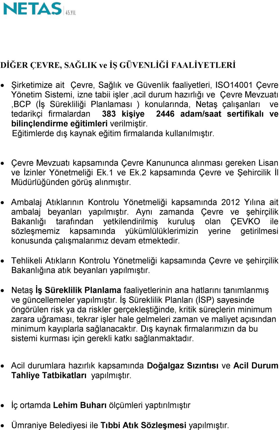 Eğitimlerde dış kaynak eğitim firmalarıda kullanılmıştır. Çevre Mevzuatı kapsamında Çevre Kanununca alınması gereken Lisan ve İzinler Yönetmeliği Ek.1 ve Ek.