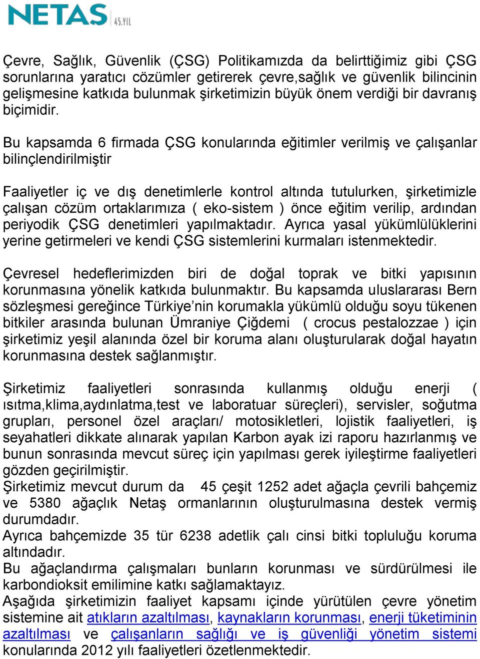 Bu kapsamda 6 firmada ÇSG konularında eğitimler verilmiş ve çalışanlar bilinçlendirilmiştir Faaliyetler iç ve dış denetimlerle kontrol altında tutulurken, şirketimizle çalışan cözüm ortaklarımıza (