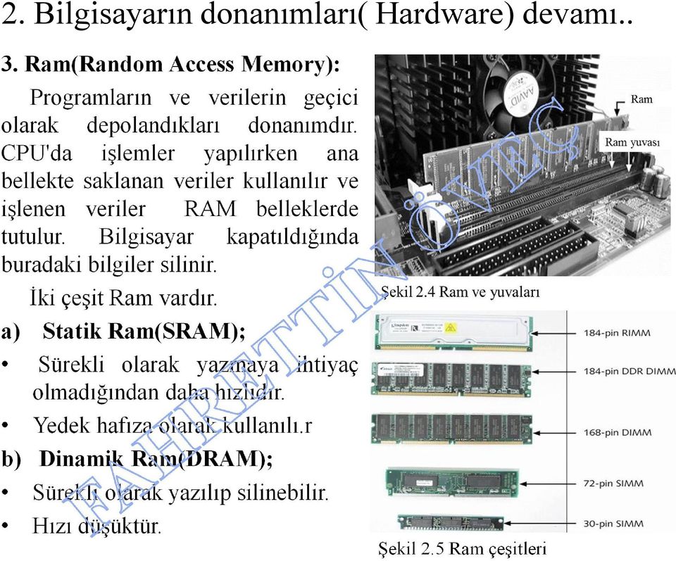 CPU'da işlemler yapılırken ana bellekte saklanan veriler kullanılır ve işlenen veriler RAM belleklerde tutulur.