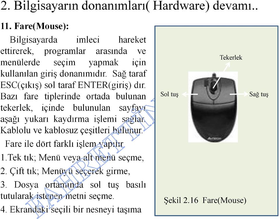 Sağ taraf ESC(çıkış) sol taraf ENTER(giriş) dır. Bazı fare tiplerinde ortada bulunan tekerlek, içinde bulunulan sayfayı aşağı yukarı kaydırma işlemi sağlar.