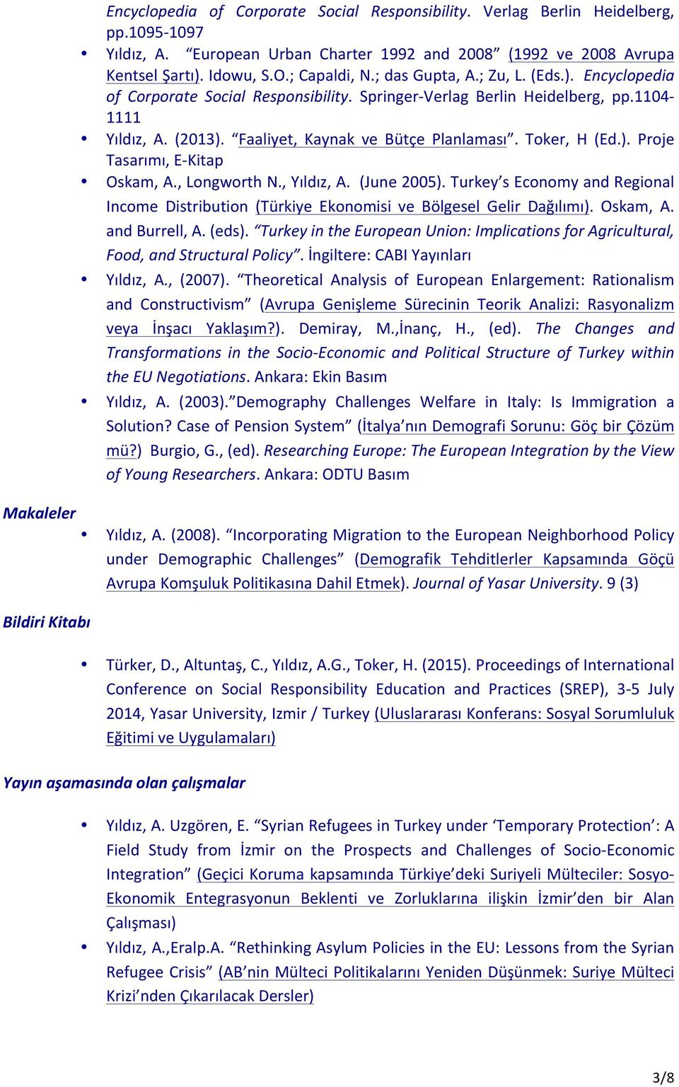 ). Proje Tasarımı, E- Kitap Oskam, A., Longworth N., Yıldız, A. (June 2005). Turkey s Economy and Regional Income Distribution (Türkiye Ekonomisi ve Bölgesel Gelir Dağılımı). Oskam, A. and Burrell, A.