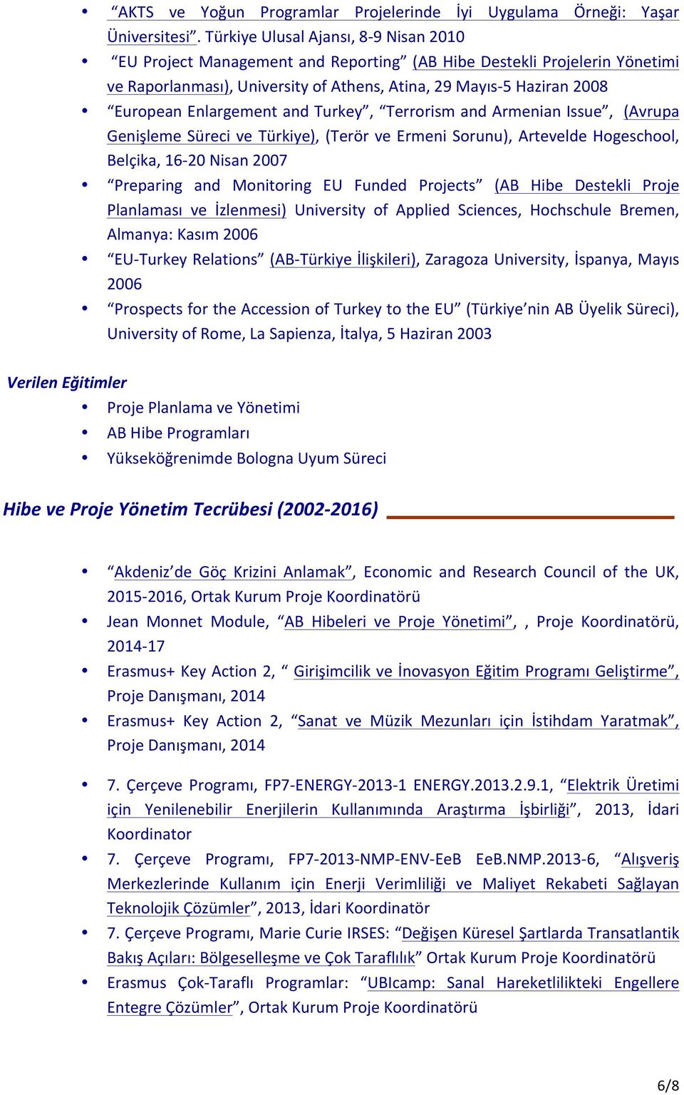 Enlargement and Turkey, Terrorism and Armenian Issue, (Avrupa Genişleme Süreci ve Türkiye), (Terör ve Ermeni Sorunu), Artevelde Hogeschool, Belçika, 16-20 Nisan 2007 Preparing and Monitoring EU