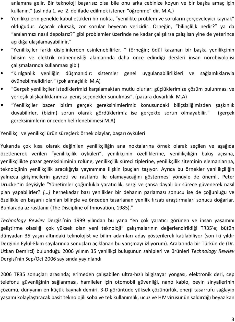 ya da anılarımızı nasıl depolarız? gibi problemler üzerinde ne kadar çalışılırsa çalışılsın yine de yeterince açıklığa ulaşılamayabilinir. Yenilikçiler farklı disiplinlerden esinlenebilirler.