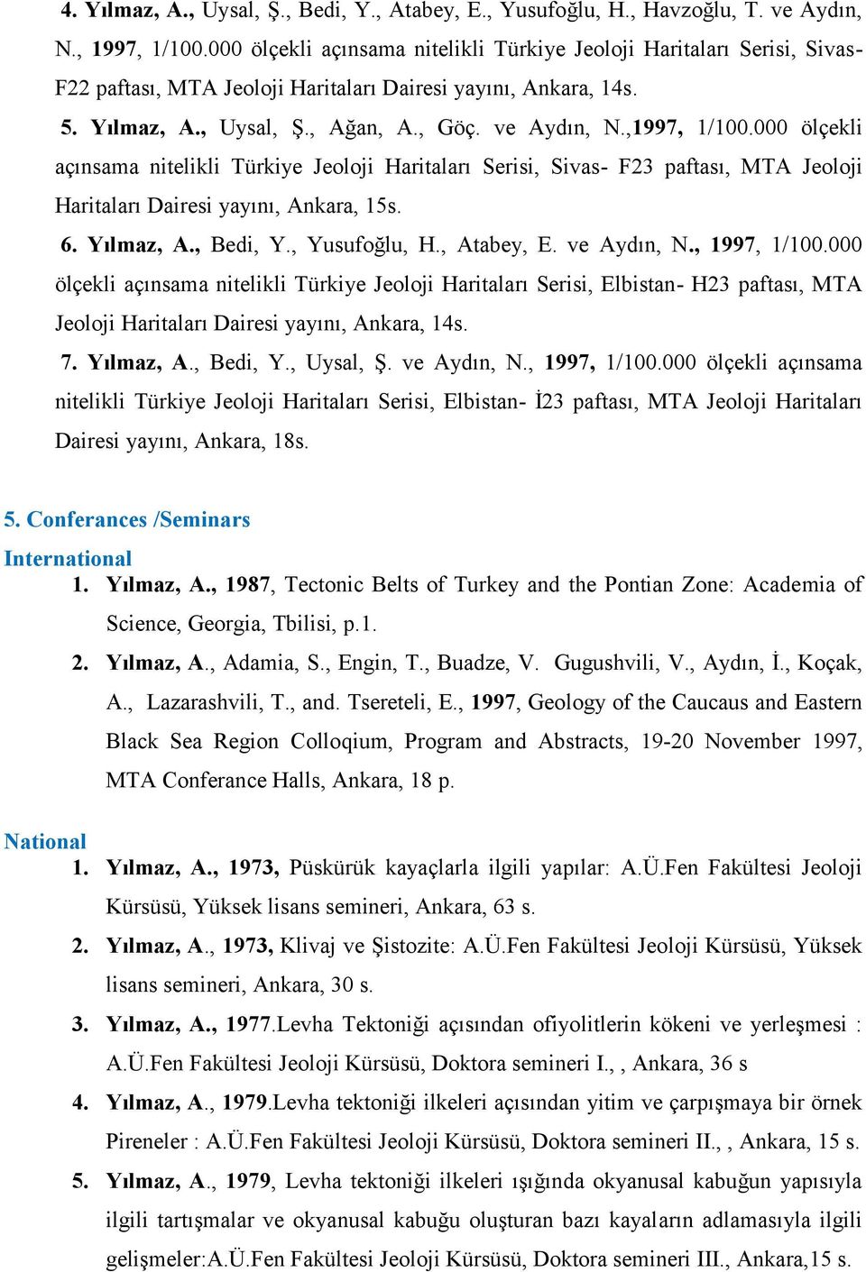 ,1997, 1/100.000 ölçekli açınsama nitelikli Türkiye Jeoloji Haritaları Serisi, Sivas- F23 paftası, MTA Jeoloji Haritaları Dairesi yayını, Ankara, 15s. 6. Yılmaz, A., Bedi, Y., Yusufoğlu, H.