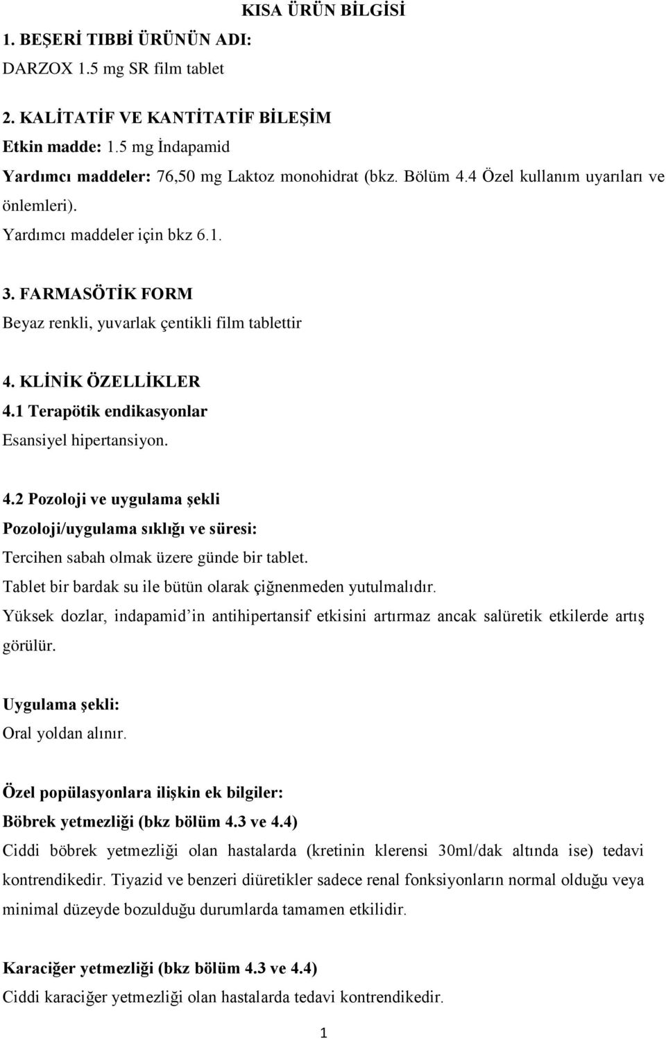 1 Terapötik endikasyonlar Esansiyel hipertansiyon. 4.2 Pozoloji ve uygulama şekli Pozoloji/uygulama sıklığı ve süresi: Tercihen sabah olmak üzere günde bir tablet.