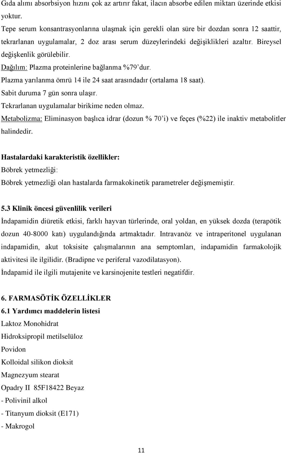 Bireysel değişkenlik görülebilir. Dağılım: Plazma proteinlerine bağlanma %79 dur. Plazma yarılanma ömrü 14 ile 24 saat arasındadır (ortalama 18 saat). Sabit duruma 7 gün sonra ulaşır.