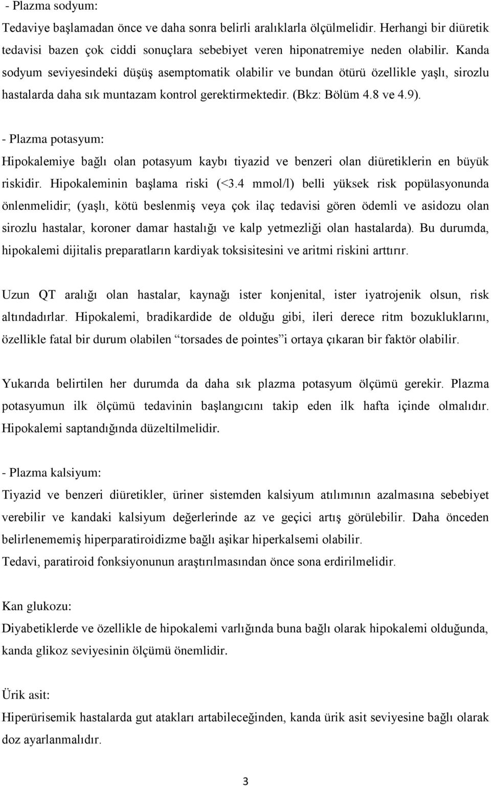 - Plazma potasyum: Hipokalemiye bağlı olan potasyum kaybı tiyazid ve benzeri olan diüretiklerin en büyük riskidir. Hipokaleminin başlama riski (<3.