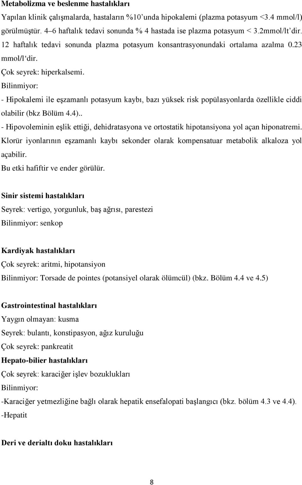 Bilinmiyor: - Hipokalemi ile eşzamanlı potasyum kaybı, bazı yüksek risk popülasyonlarda özellikle ciddi olabilir (bkz Bölüm 4.4).