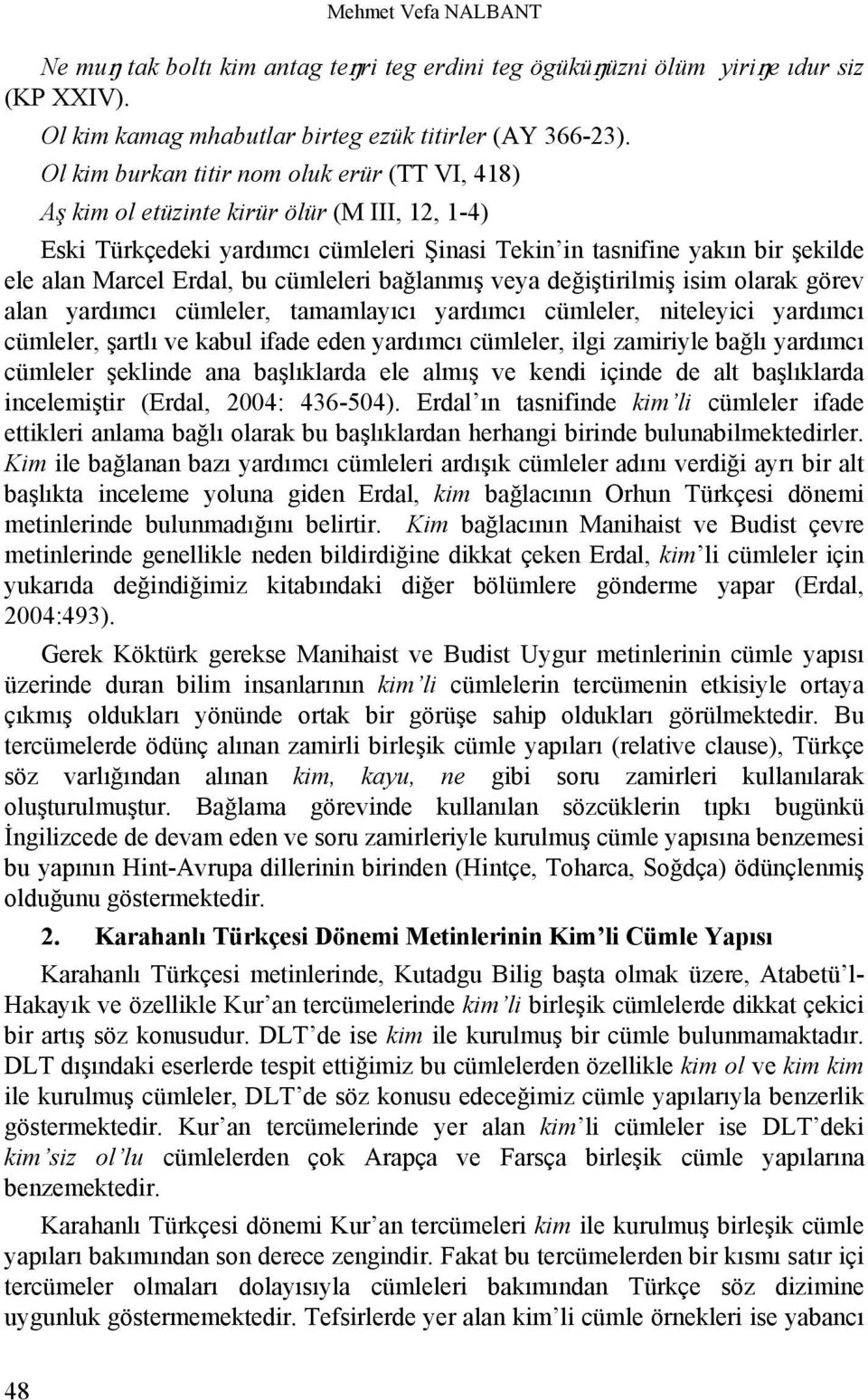 cümleleri bağlanmış veya değiştirilmiş isim olarak görev alan yardımcı cümleler, tamamlayıcı yardımcı cümleler, niteleyici yardımcı cümleler, şartlı ve kabul ifade eden yardımcı cümleler, ilgi