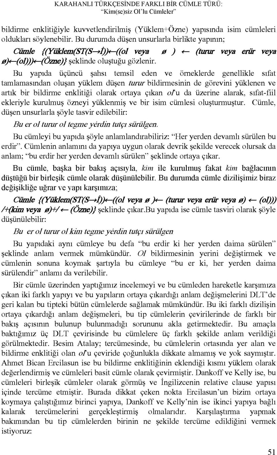 Bu yapıda üçüncü şahsı temsil eden ve örneklerde genellikle sıfat tamlamasından oluşan yüklem düşen turur bildirmesinin de görevini yüklenen ve artık bir bildirme enklitiği olarak ortaya çıkan ol u