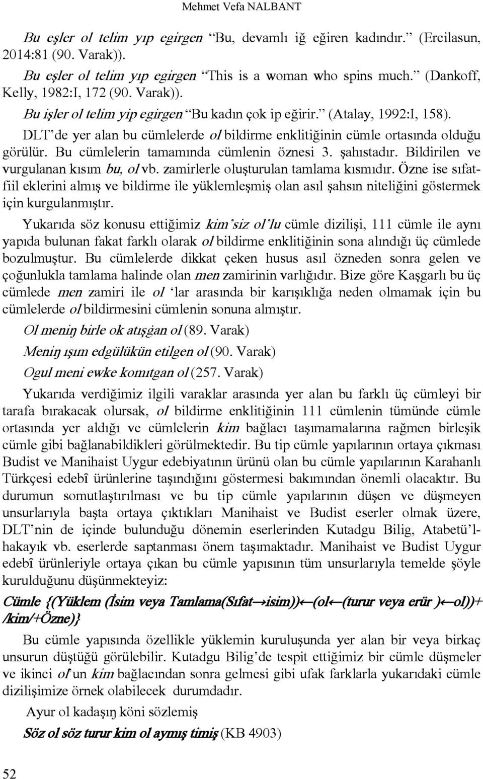 DLT de yer alan bu cümlelerde ol bildirme enklitiğinin cümle ortasında olduğu görülür. Bu cümlelerin tamamında cümlenin öznesi 3. şahıstadır. Bildirilen ve vurgulanan kısım bu, ol vb.