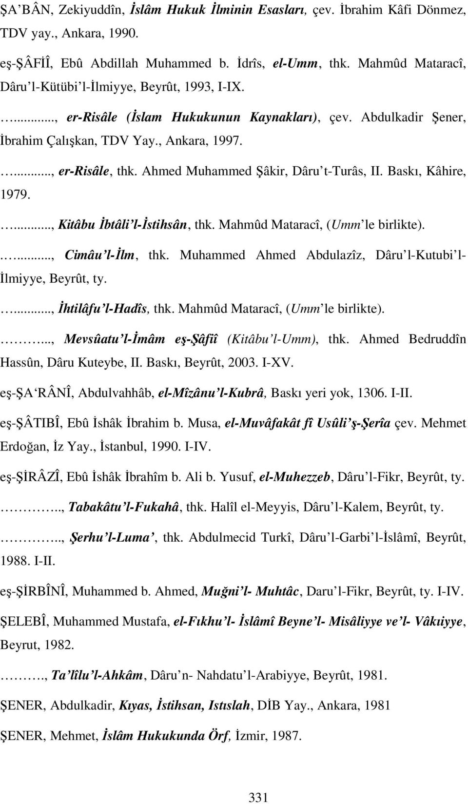 Ahmed Muhammed Şâkir, Dâru t-turâs, II. Baskı, Kâhire, 1979...., Kitâbu İbtâli l-istihsân, thk. Mahmûd Mataracî, (Umm le birlikte)....., Cimâu l-ilm, thk.