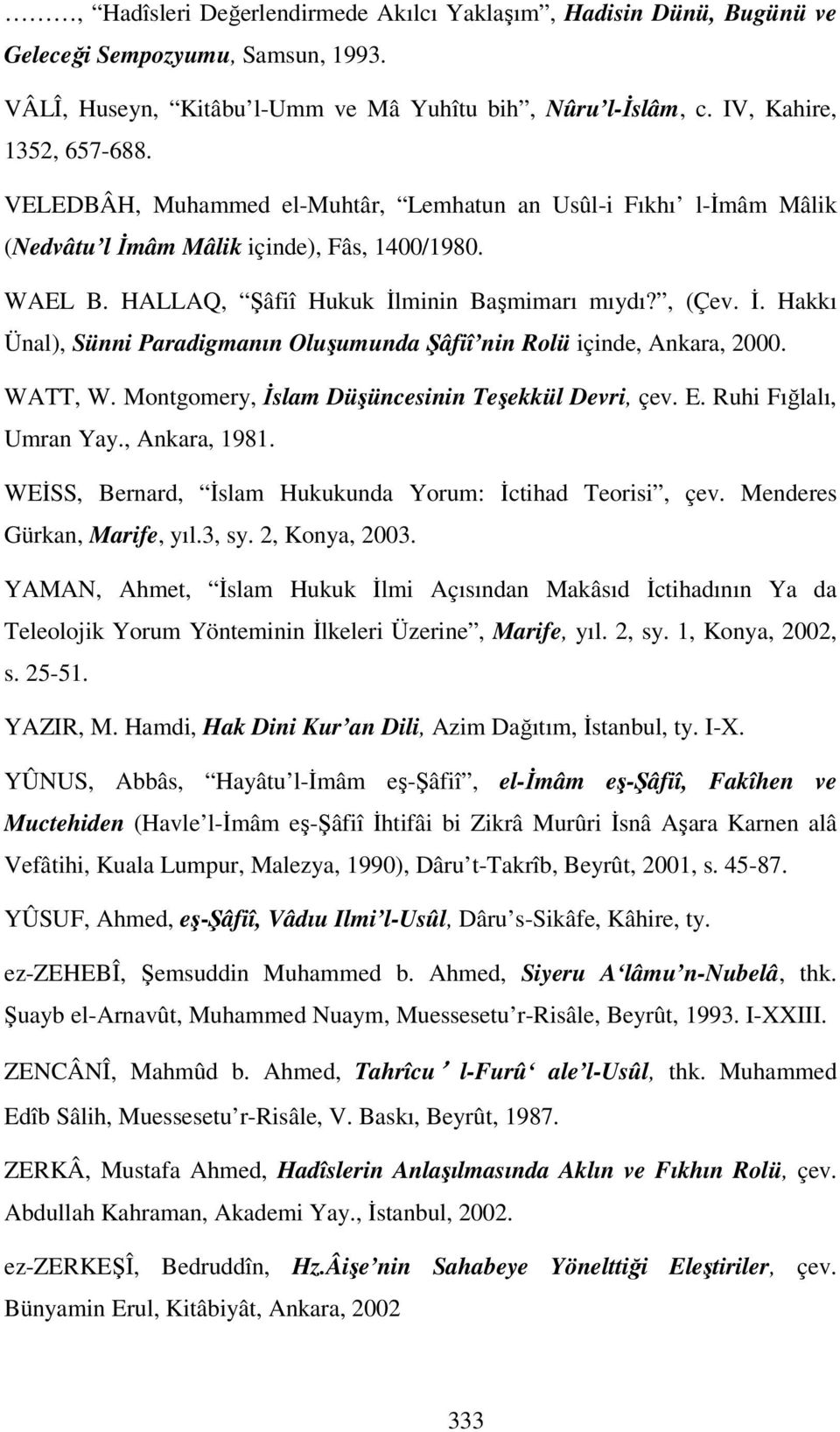 WATT, W. Montgomery, İslam Düşüncesinin Teşekkül Devri, çev. E. Ruhi Fığlalı, Umran Yay., Ankara, 1981. WEİSS, Bernard, İslam Hukukunda Yorum: İctihad Teorisi, çev. Menderes Gürkan, Marife, yıl.3, sy.