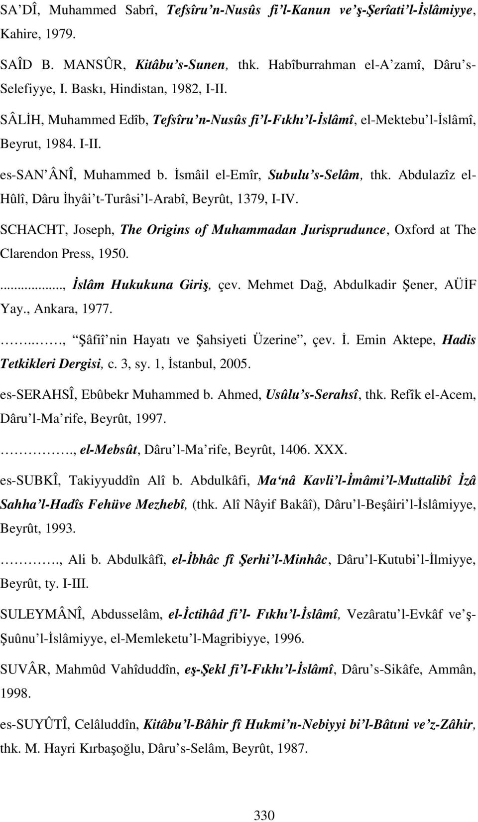 Abdulazîz el- Hûlî, Dâru İhyâi t-turâsi l-arabî, Beyrût, 1379, I-IV. SCHACHT, Joseph, The Origins of Muhammadan Jurisprudunce, Oxford at The Clarendon Press, 1950...., İslâm Hukukuna Giriş, çev.