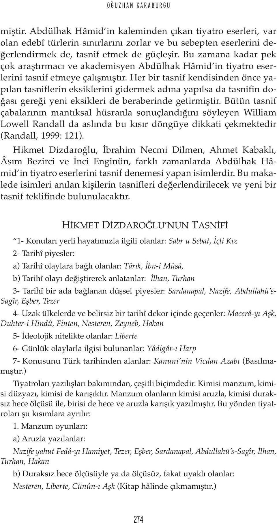 Her bir tasnif kendisinden önce yapılan tasniflerin eksiklerini gidermek adına yapılsa da tasnifin doğası gereği yeni eksikleri de beraberinde getirmiştir.