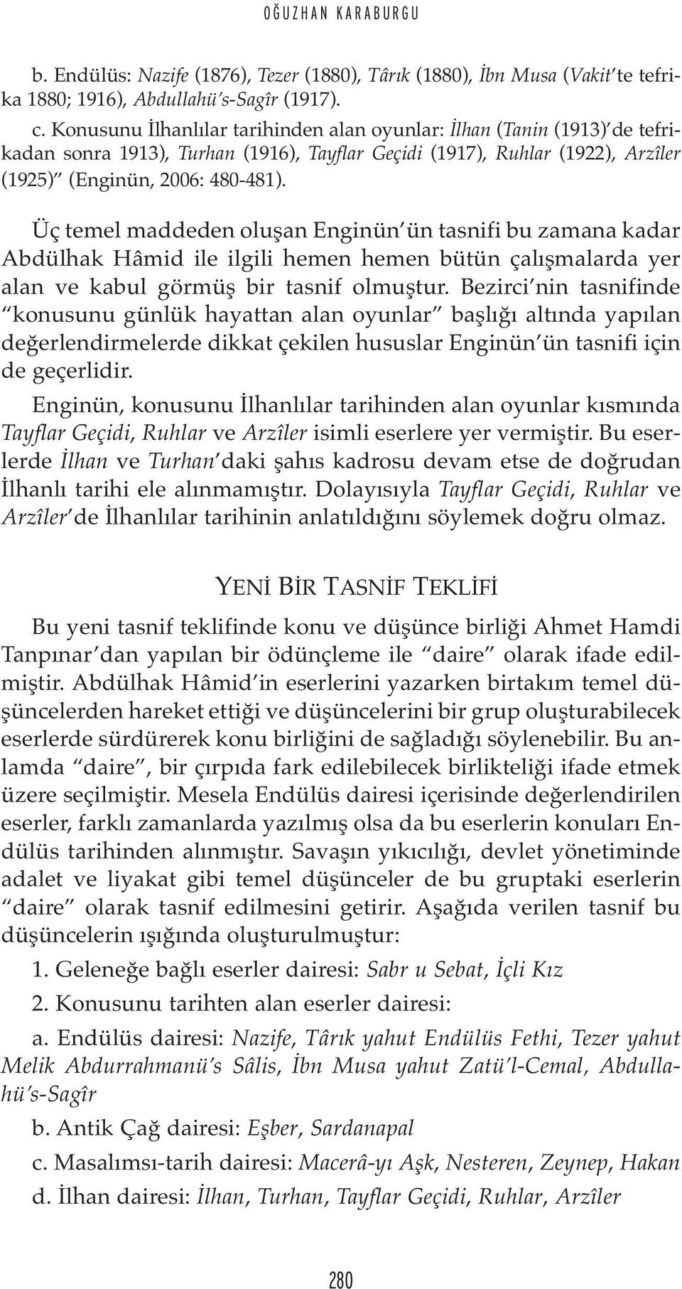 Üç temel maddeden oluşan Enginün ün tasnifi bu zamana kadar Abdülhak Hâmid ile ilgili hemen hemen bütün çalışmalarda yer alan ve kabul görmüş bir tasnif olmuştur.