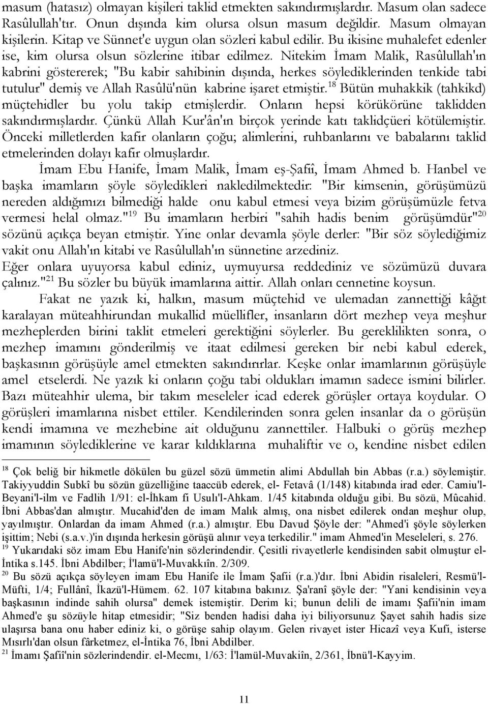 Nitekim İmam Malik, Rasûlullah'ın kabrini göstererek; "Bu kabir sahibinin dışında, herkes söylediklerinden tenkide tabi tutulur" demiş ve Allah Rasûlü'nün kabrine işaret etmiştir.