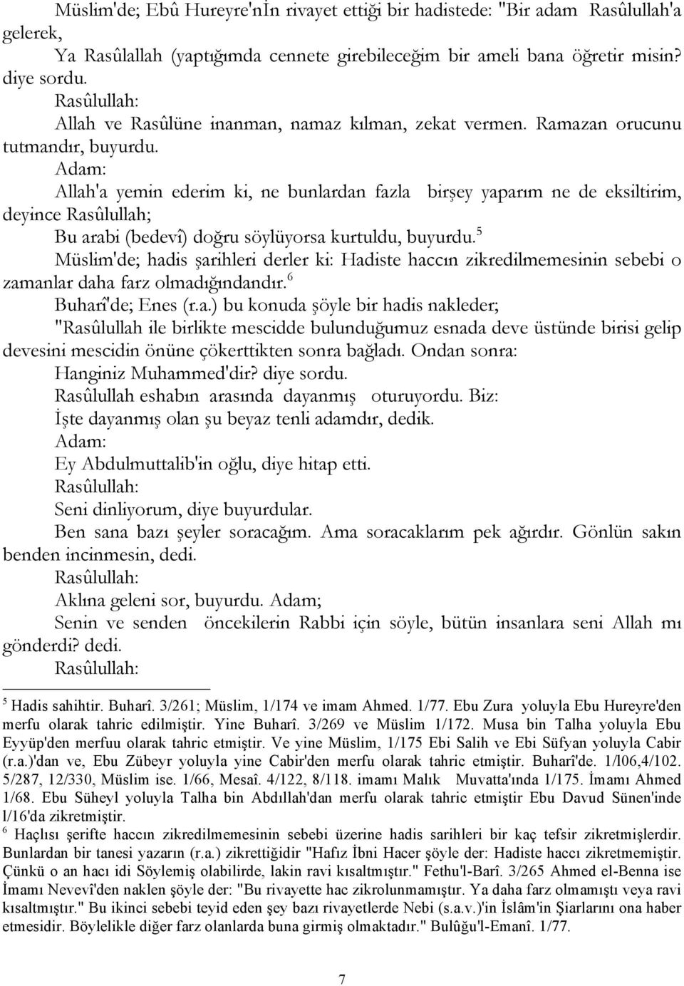 Adam: Allah'a yemin ederim ki, ne bunlardan fazla birşey yaparım ne de eksiltirim, deyince Rasûlullah; Bu arabi (bedevî) doğru söylüyorsa kurtuldu, buyurdu.