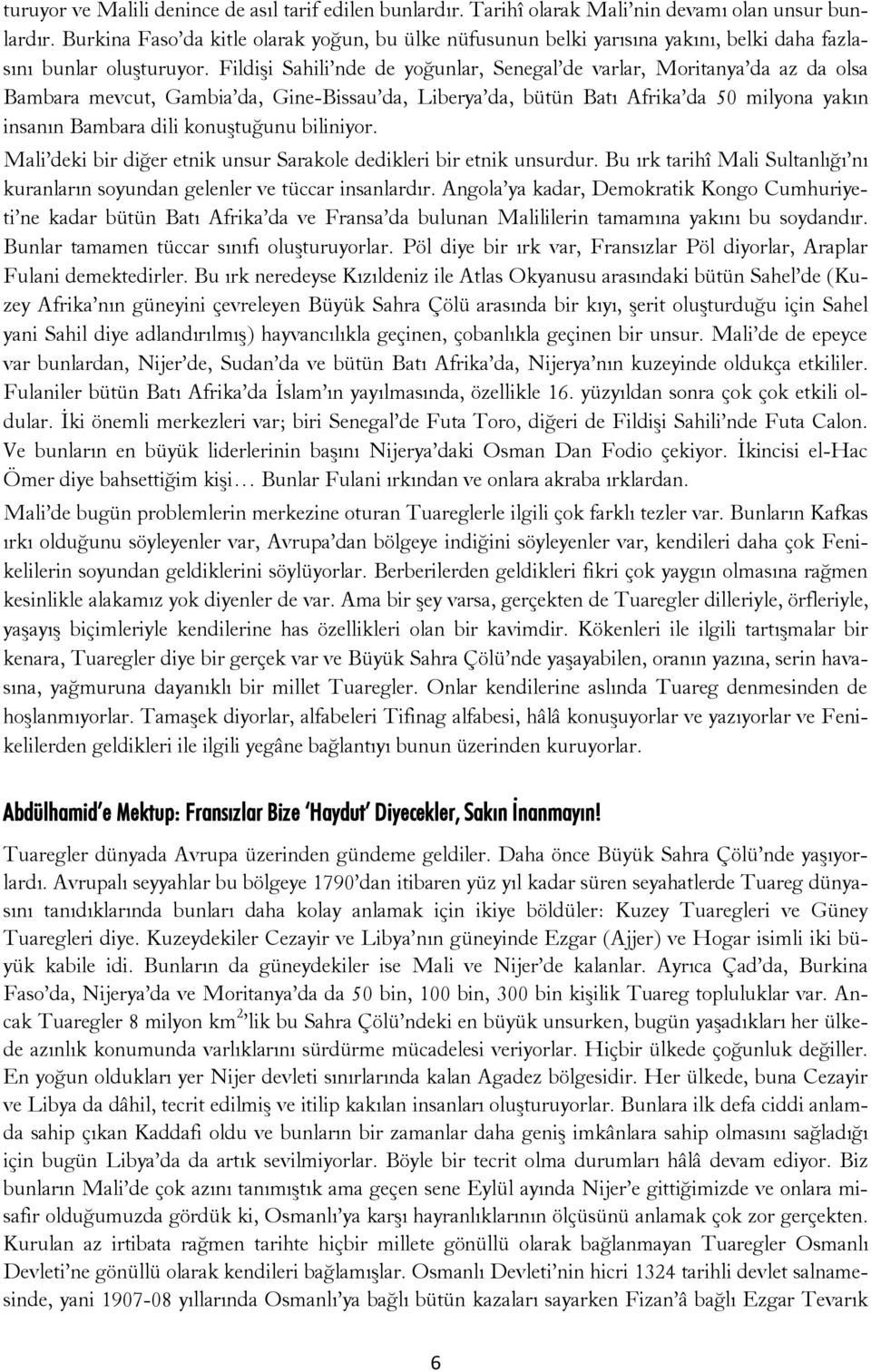 Fildişi Sahili nde de yoğunlar, Senegal de varlar, Moritanya da az da olsa Bambara mevcut, Gambia da, Gine-Bissau da, Liberya da, bütün Batı Afrika da 50 milyona yakın insanın Bambara dili