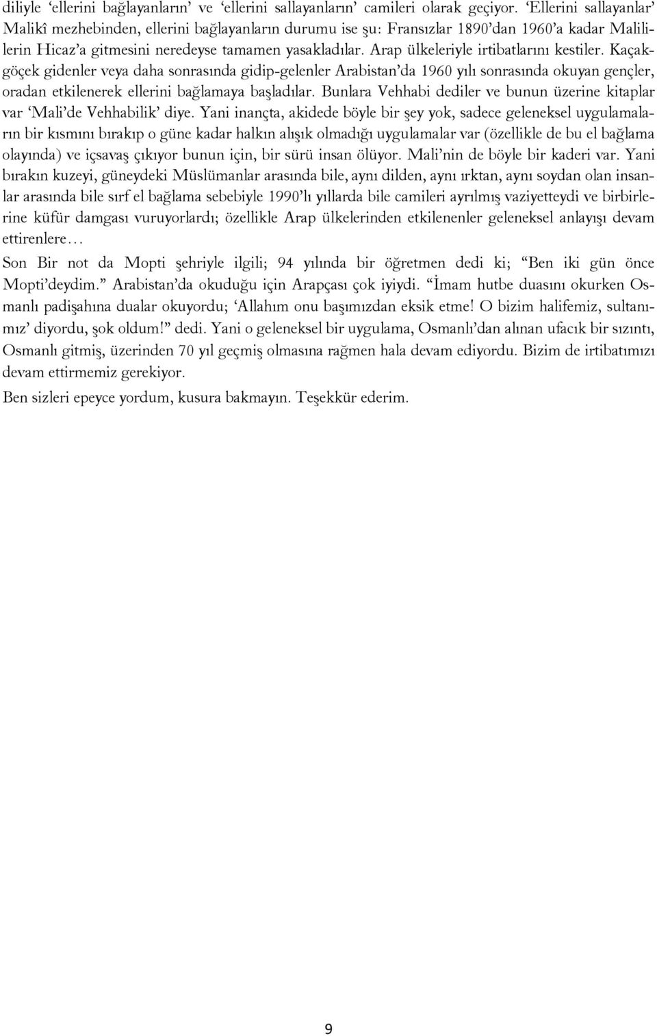 Arap ülkeleriyle irtibatlarını kestiler. Kaçakgöçek gidenler veya daha sonrasında gidip-gelenler Arabistan da 1960 yılı sonrasında okuyan gençler, oradan etkilenerek ellerini bağlamaya başladılar.