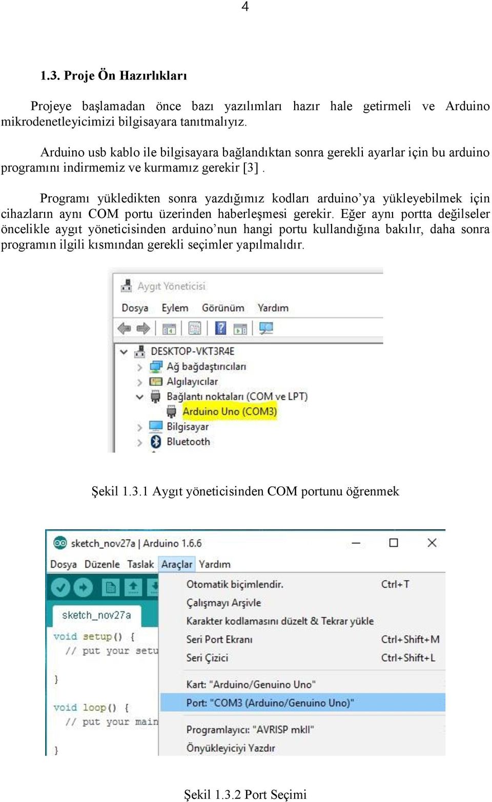 Programı yükledikten sonra yazdığımız kodları arduino ya yükleyebilmek için cihazların aynı COM portu üzerinden haberleşmesi gerekir.