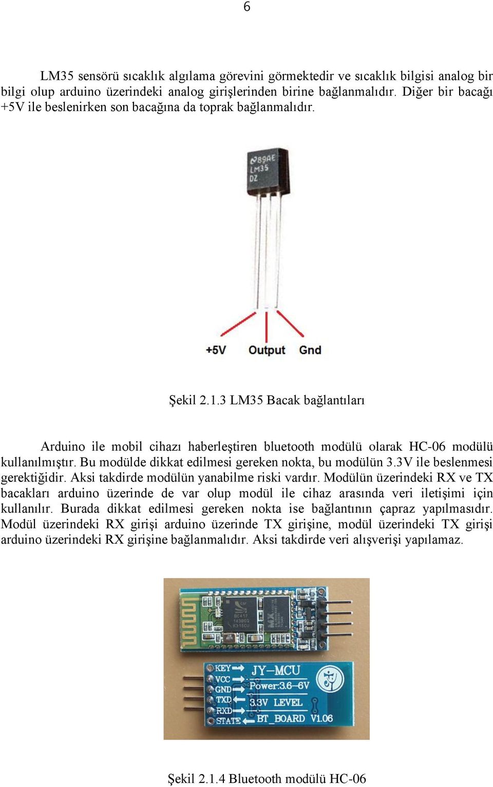 3 LM35 Bacak bağlantıları Arduino ile mobil cihazı haberleştiren bluetooth modülü olarak HC-06 modülü kullanılmıştır. Bu modülde dikkat edilmesi gereken nokta, bu modülün 3.