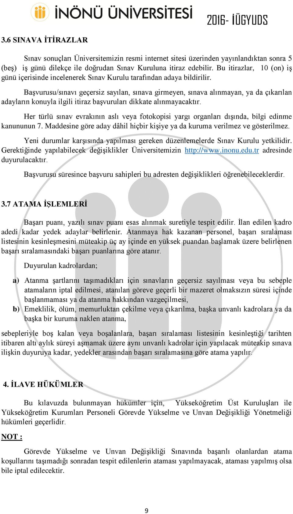 Başvurusu/sınavı geçersiz sayılan, sınava girmeyen, sınava alınmayan, ya da çıkarılan adayların konuyla ilgili itiraz başvuruları dikkate alınmayacaktır.