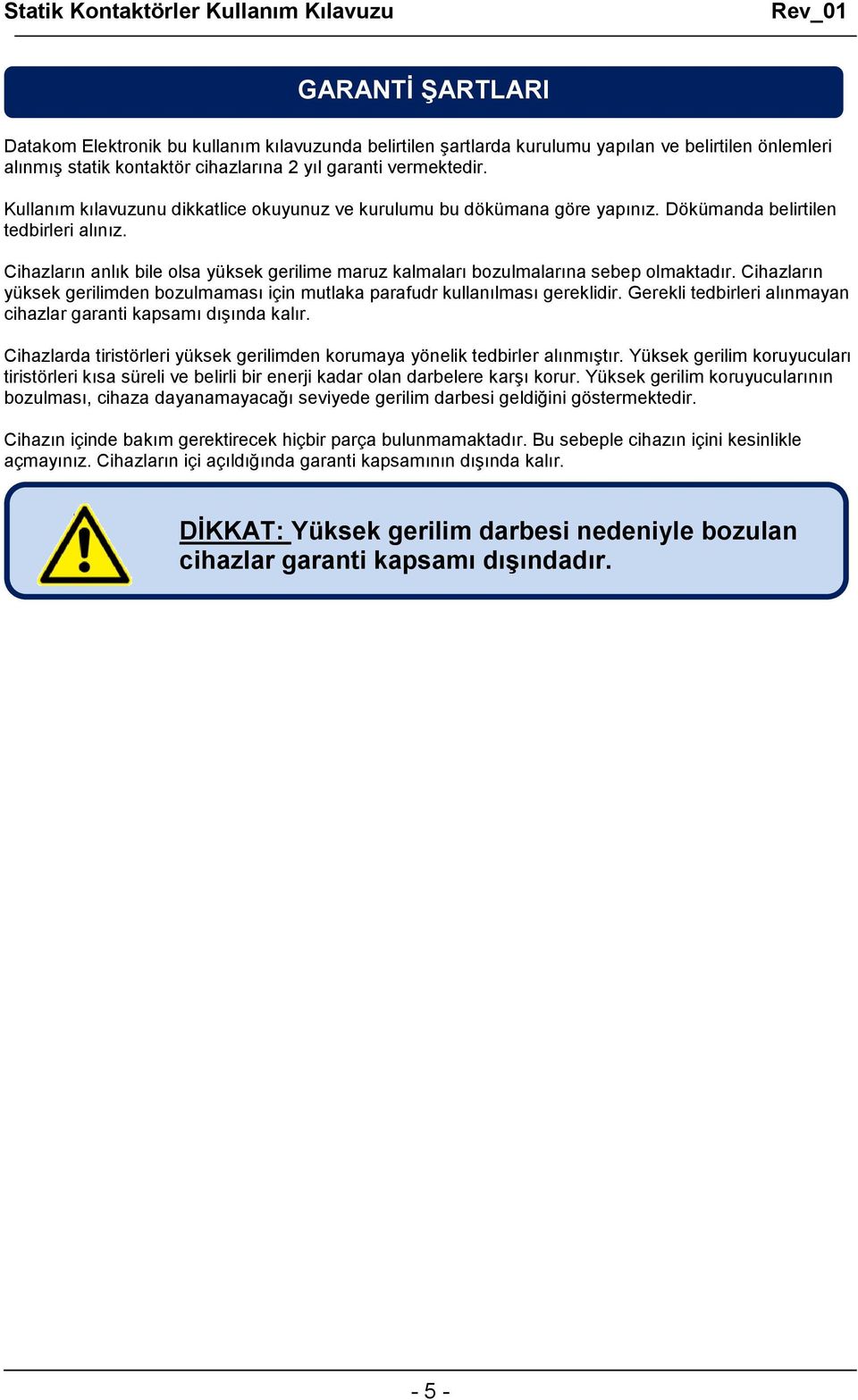 Cihazların anlık bile olsa yüksek gerilime maruz kalmaları bozulmalarına sebep olmaktadır. Cihazların yüksek gerilimden bozulmaması için mutlaka parafudr kullanılması gereklidir.