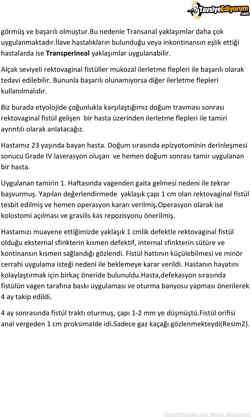 Alçak seviyeli rektovaginal fistüller mukozal ilerletme flepleri ile başarılı olarak tedavi edilebilir. Bununla başarılı olunamıyorsa diğer ilerletme flepleri kullanılmalıdır.