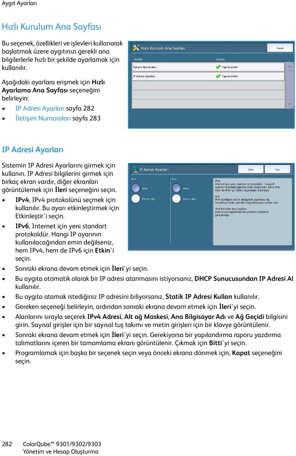 için kullanın. IP Adresi bilgilerini girmek için birkaç ekran vardır, diğer ekranları görüntülemek için İleri seçeneğini seçin. IPv4, IPv4 protokolünü seçmek için kullanılır.