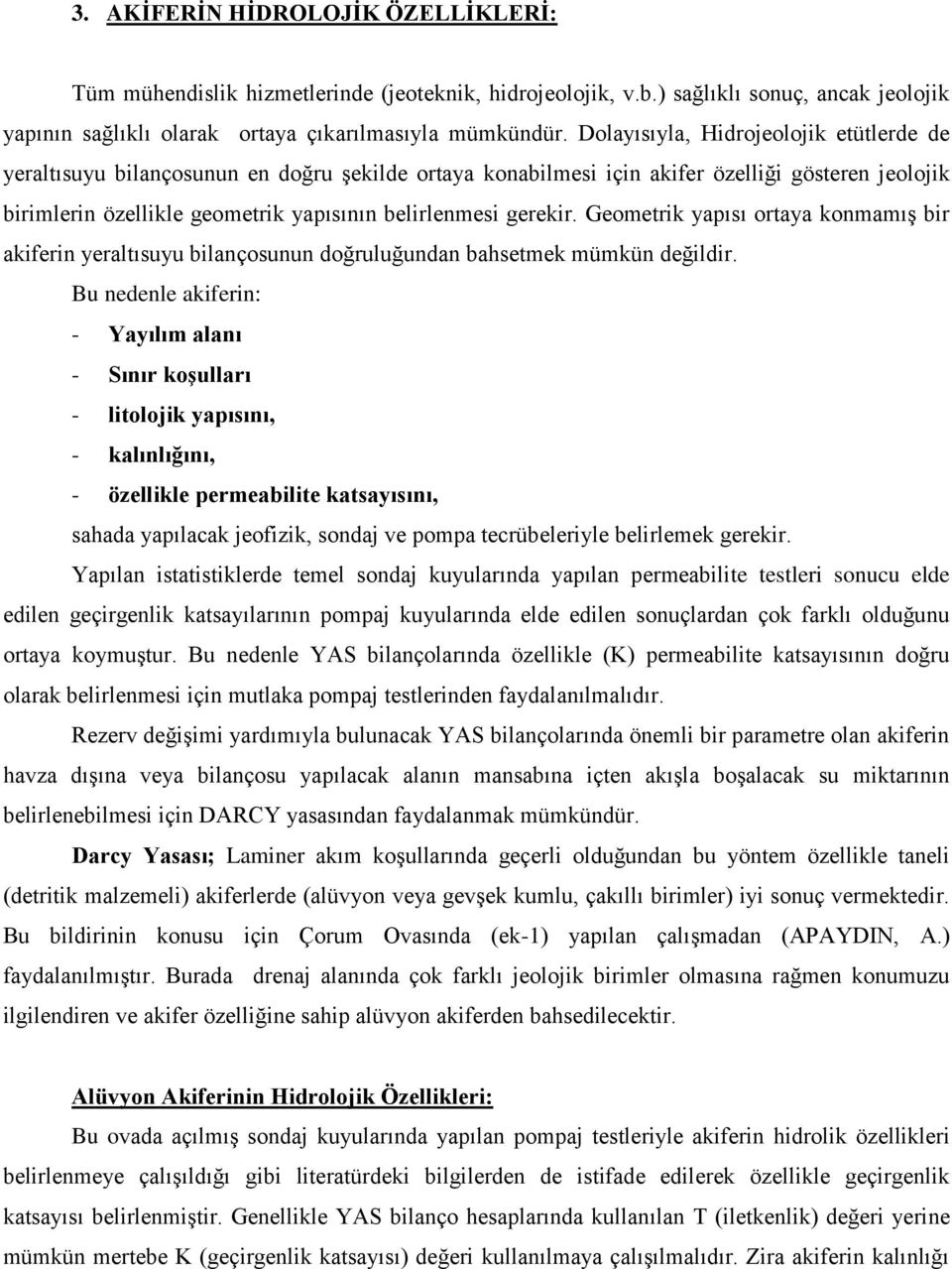 gerekir. Geometrik yapısı ortaya konmamış bir akiferin yeraltısuyu bilançosunun doğruluğundan bahsetmek mümkün değildir.