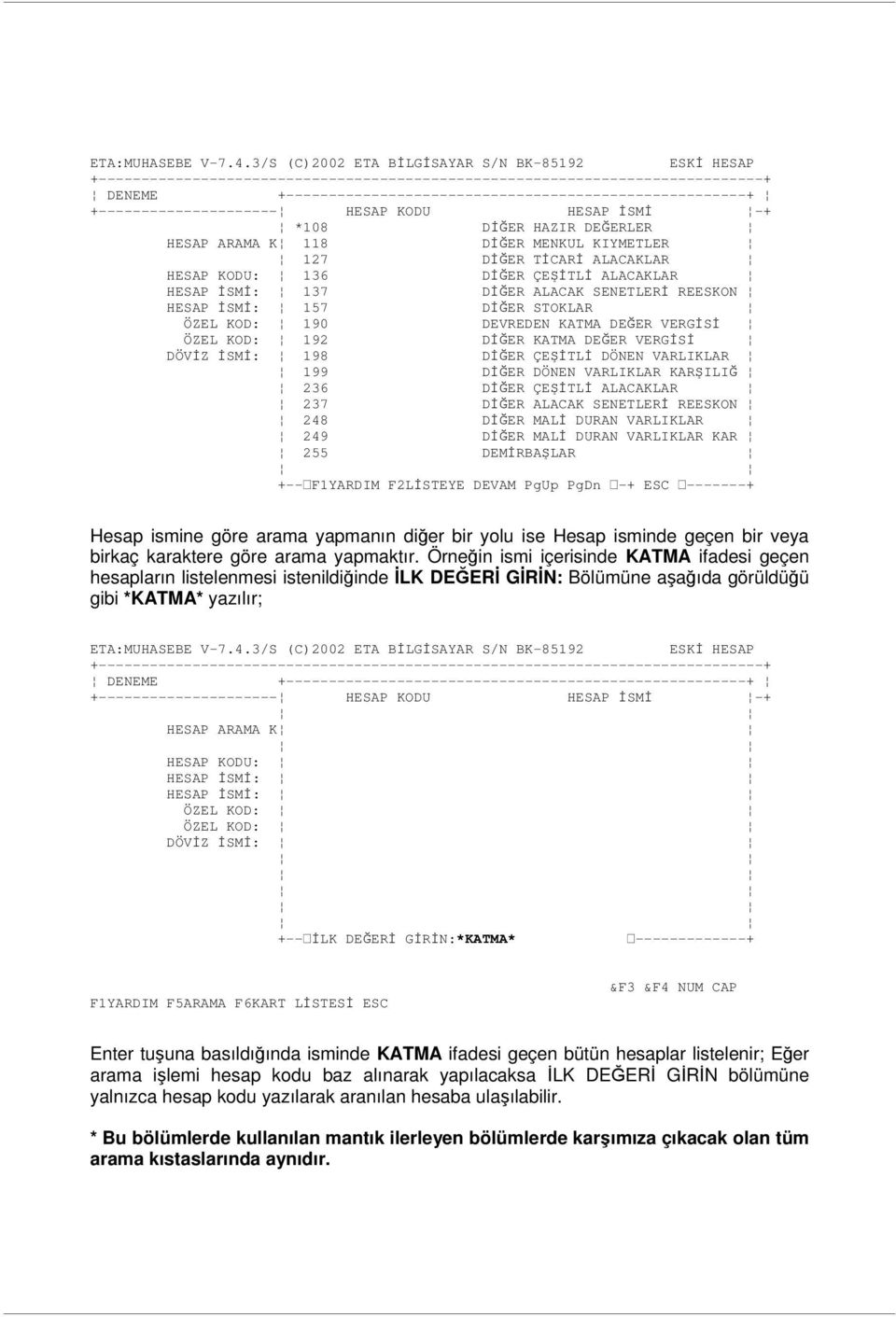 ARAMA K 118 DĐĞER MENKUL KIYMETLER 127 DĐĞER TĐCARĐ ALACAKLAR HESAP KODU: 136 DĐĞER ÇEŞĐTLĐ ALACAKLAR HESAP ĐSMĐ: 137 DĐĞER ALACAK SENETLERĐ REESKON HESAP ĐSMĐ: 157 DĐĞER STOKLAR ÖZEL KOD: 190