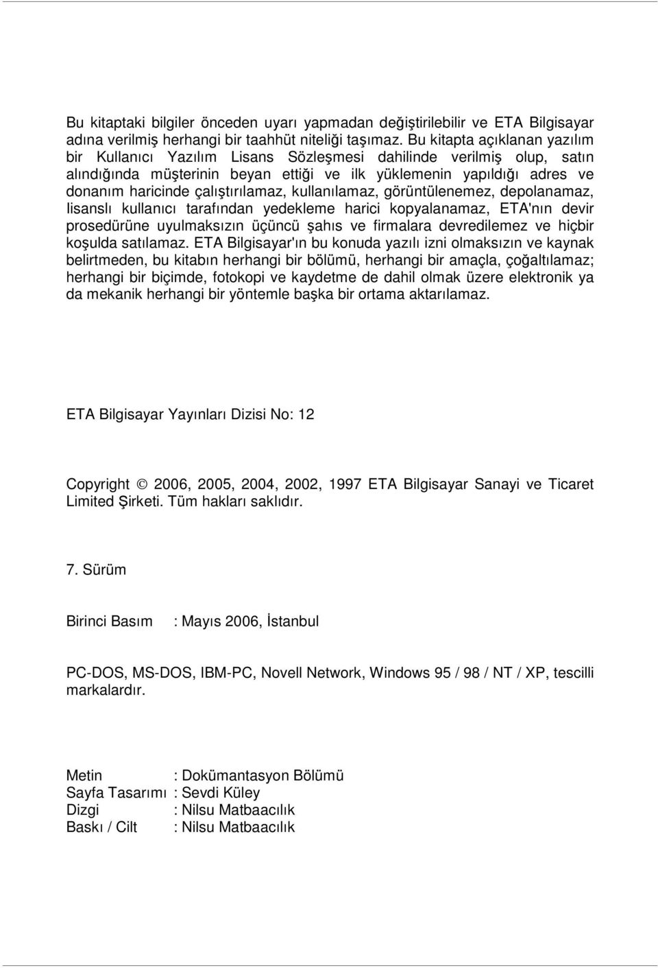 çalıştırılamaz, kullanılamaz, görüntülenemez, depolanamaz, Iisanslı kullanıcı tarafından yedekleme harici kopyalanamaz, ETA'nın devir prosedürüne uyulmaksızın üçüncü şahıs ve firmalara devredilemez