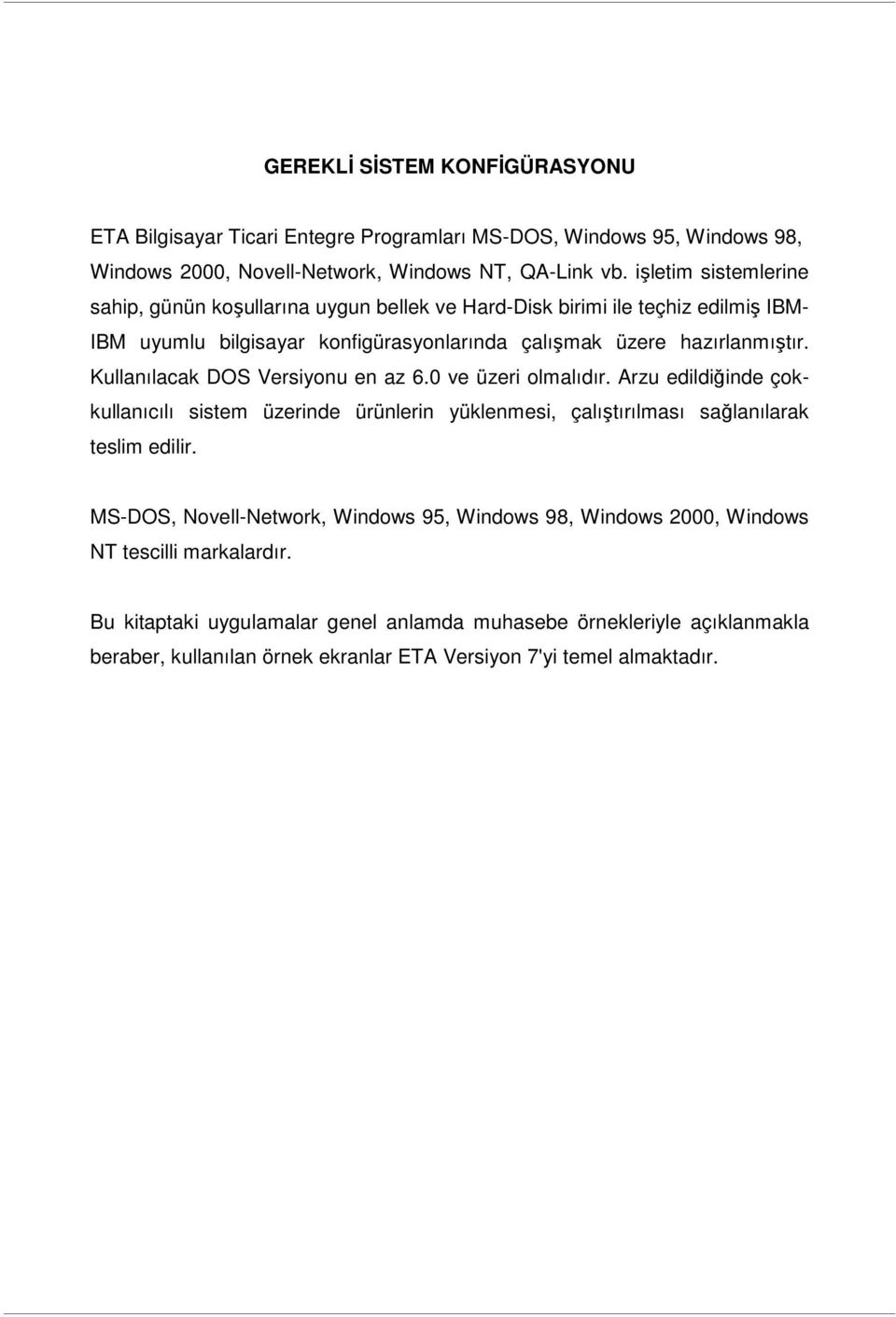 Kullanılacak DOS Versiyonu en az 6.0 ve üzeri olmalıdır. Arzu edildiğinde çokkullanıcılı sistem üzerinde ürünlerin yüklenmesi, çalıştırılması sağlanılarak teslim edilir.