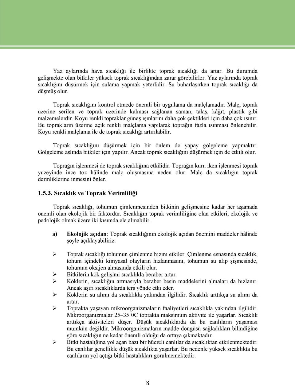 Malç, toprak üzerine serilen ve toprak üzerinde kalması sağlanan saman, talaş, kâğıt, plastik gibi malzemelerdir. Koyu renkli topraklar güneş ışınlarını daha çok çektikleri için daha çok ısınır.