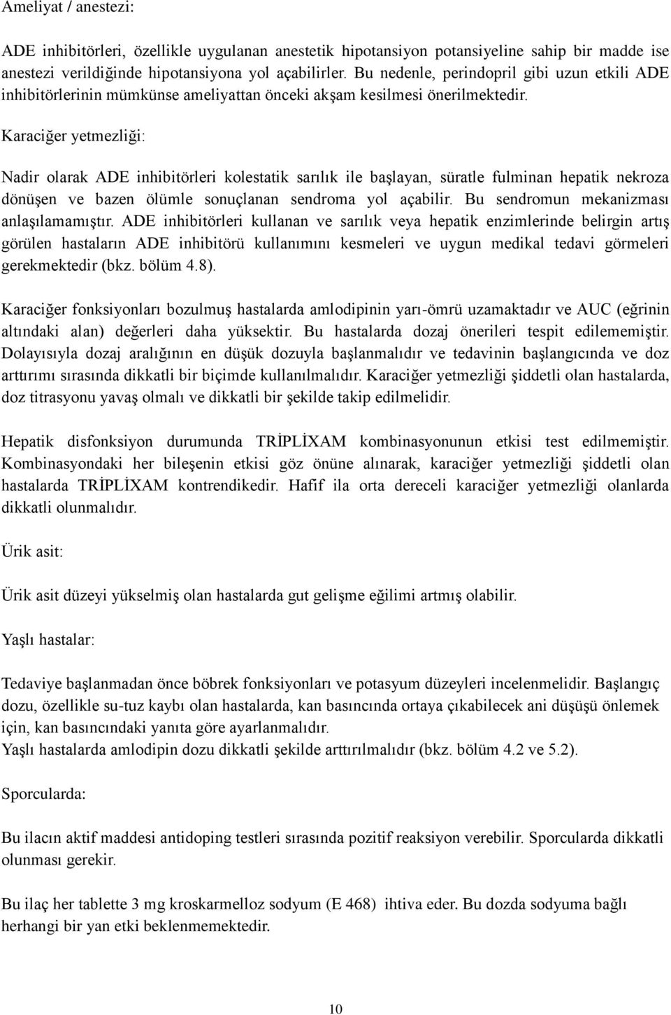 Karaciğer yetmezliği: Nadir olarak ADE inhibitörleri kolestatik sarılık ile başlayan, süratle fulminan hepatik nekroza dönüşen ve bazen ölümle sonuçlanan sendroma yol açabilir.