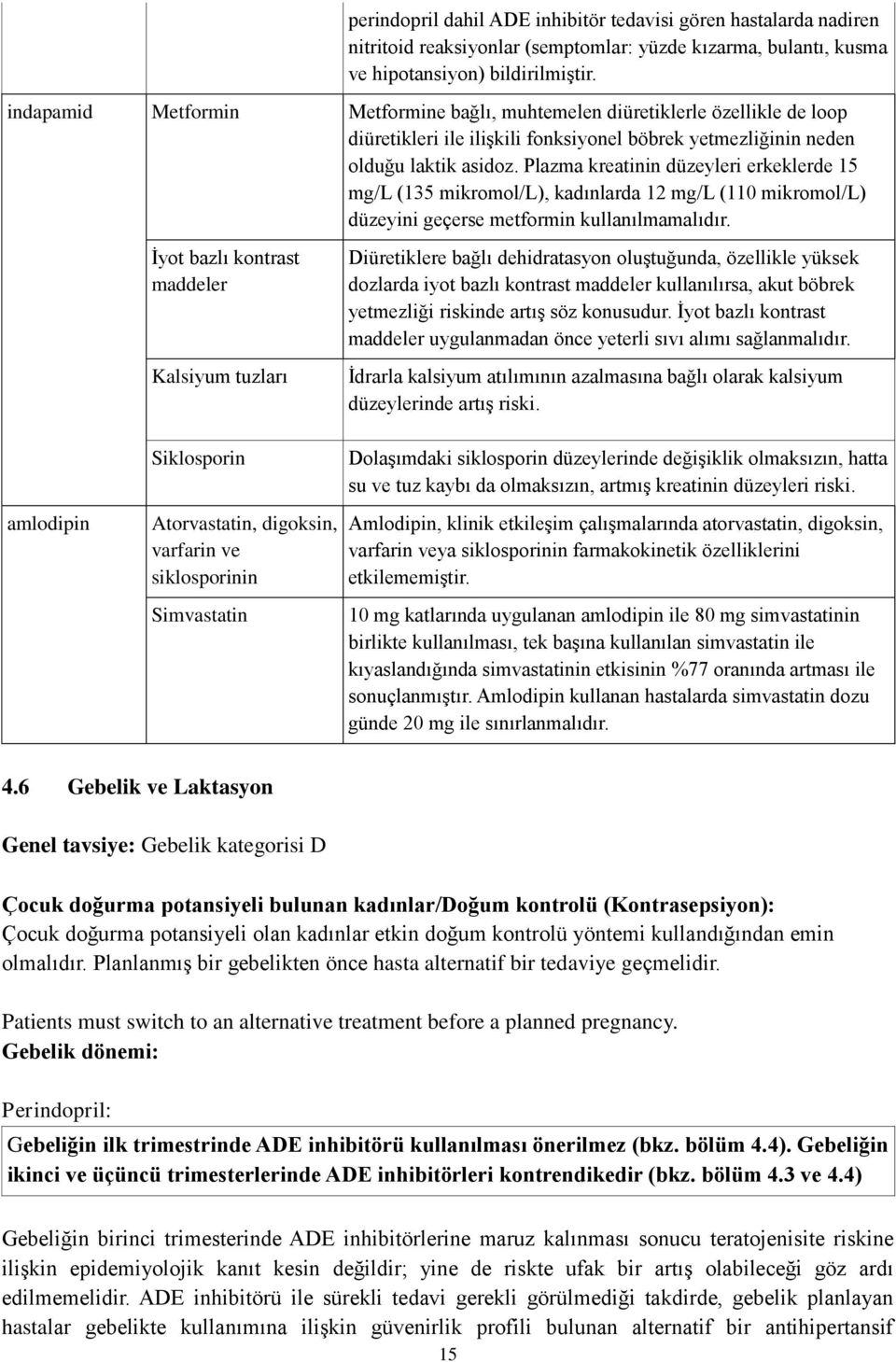 Plazma kreatinin düzeyleri erkeklerde 15 mg/l (135 mikromol/l), kadınlarda 12 mg/l (110 mikromol/l) düzeyini geçerse metformin kullanılmamalıdır.