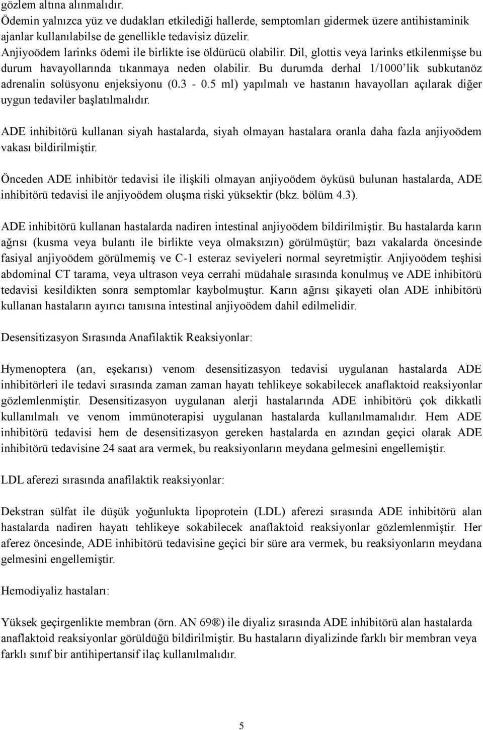 Bu durumda derhal 1/1000 lik subkutanöz adrenalin solüsyonu enjeksiyonu (0.3-0.5 ml) yapılmalı ve hastanın havayolları açılarak diğer uygun tedaviler başlatılmalıdır.