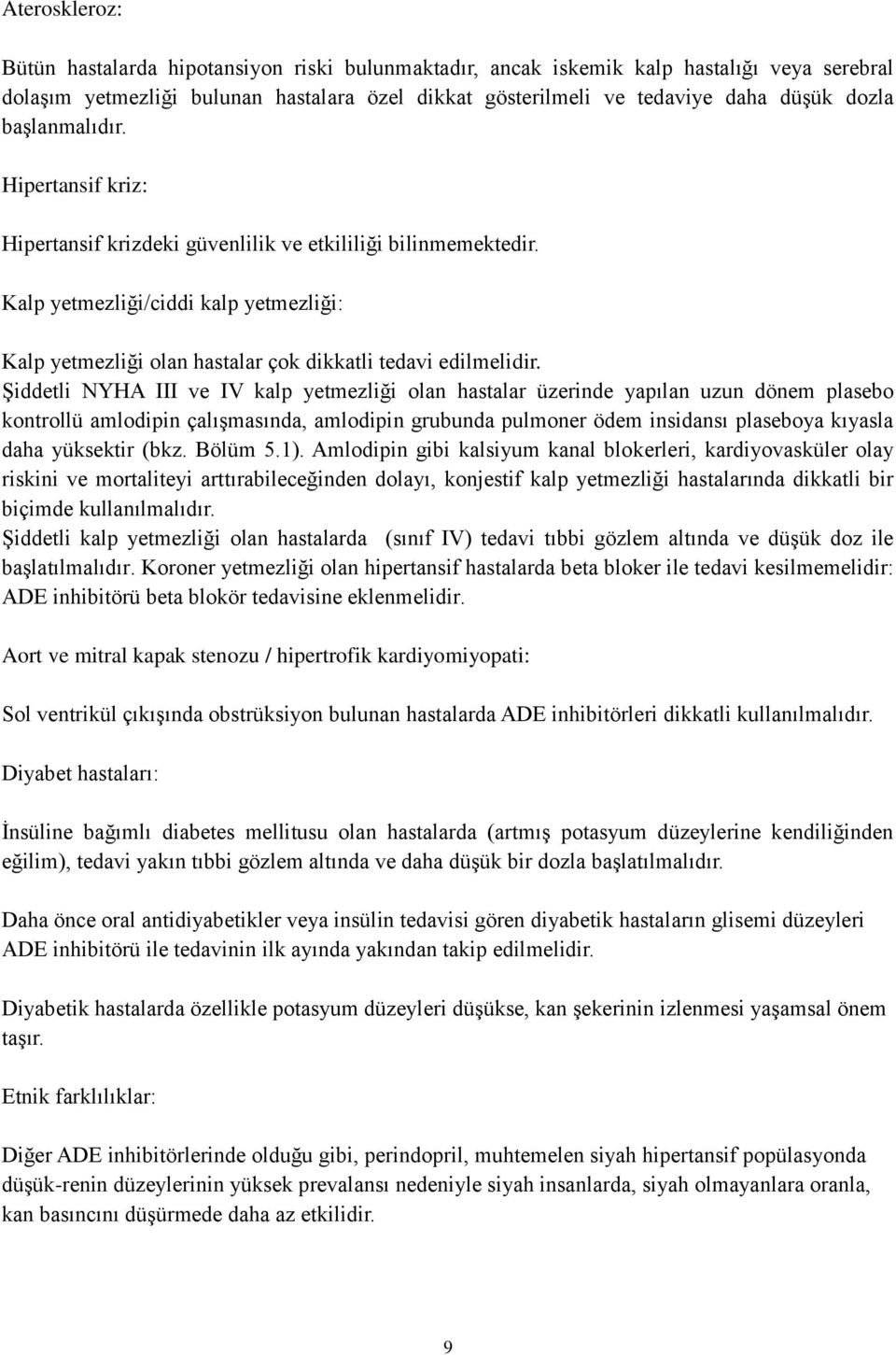 Şiddetli NYHA III ve IV kalp yetmezliği olan hastalar üzerinde yapılan uzun dönem plasebo kontrollü amlodipin çalışmasında, amlodipin grubunda pulmoner ödem insidansı plaseboya kıyasla daha yüksektir