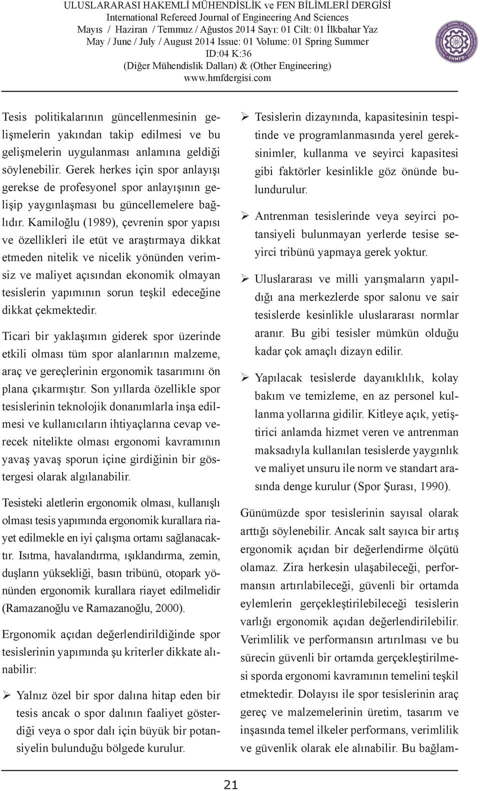 Kamiloğlu (1989), çevrenin spor yapısı ve özellikleri ile etüt ve araştırmaya dikkat etmeden nitelik ve nicelik yönünden verimsiz ve maliyet açısından ekonomik olmayan tesislerin yapımının sorun