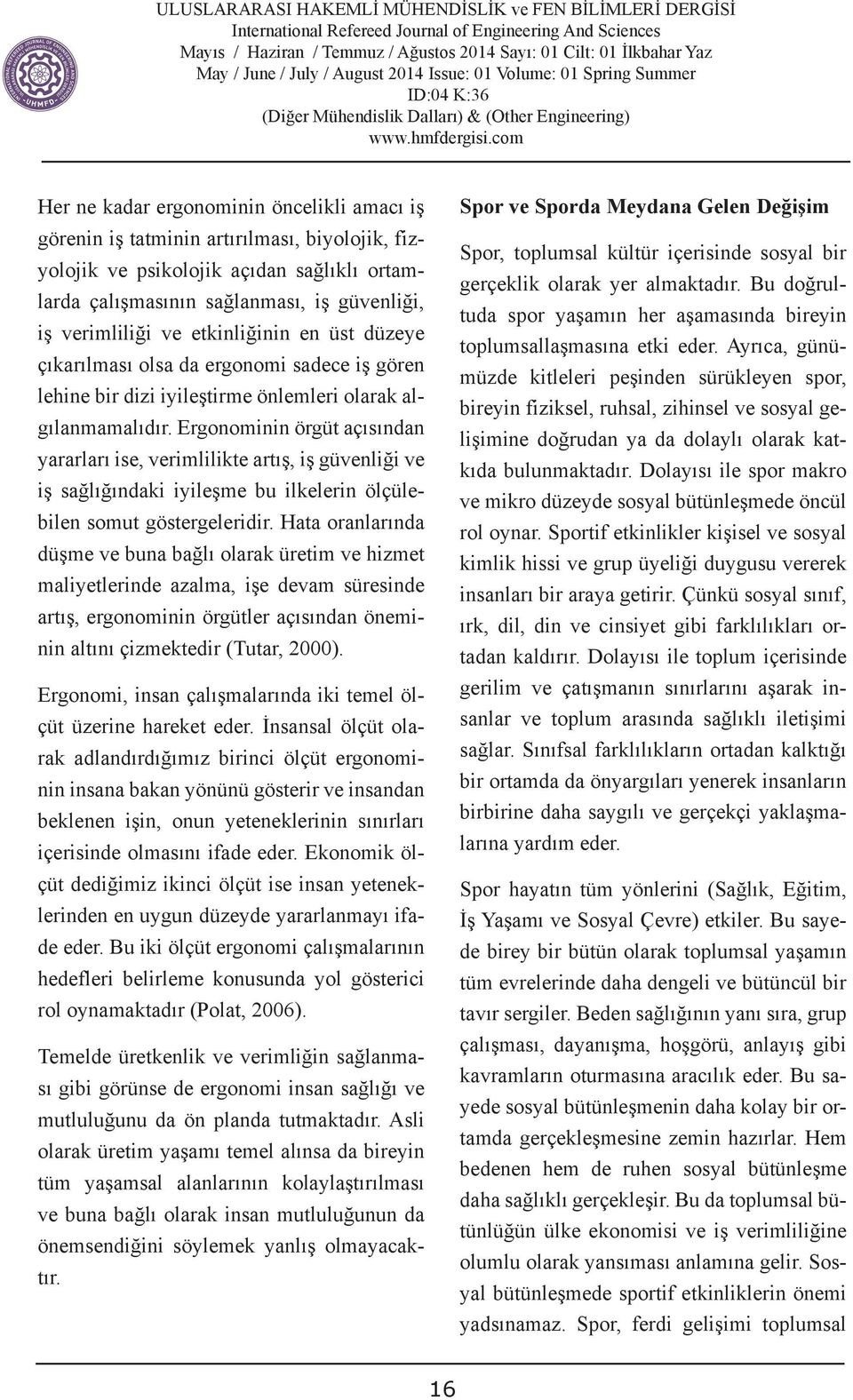 Ergonominin örgüt açısından yararları ise, verimlilikte artış, iş güvenliği ve iş sağlığındaki iyileşme bu ilkelerin ölçülebilen somut göstergeleridir.