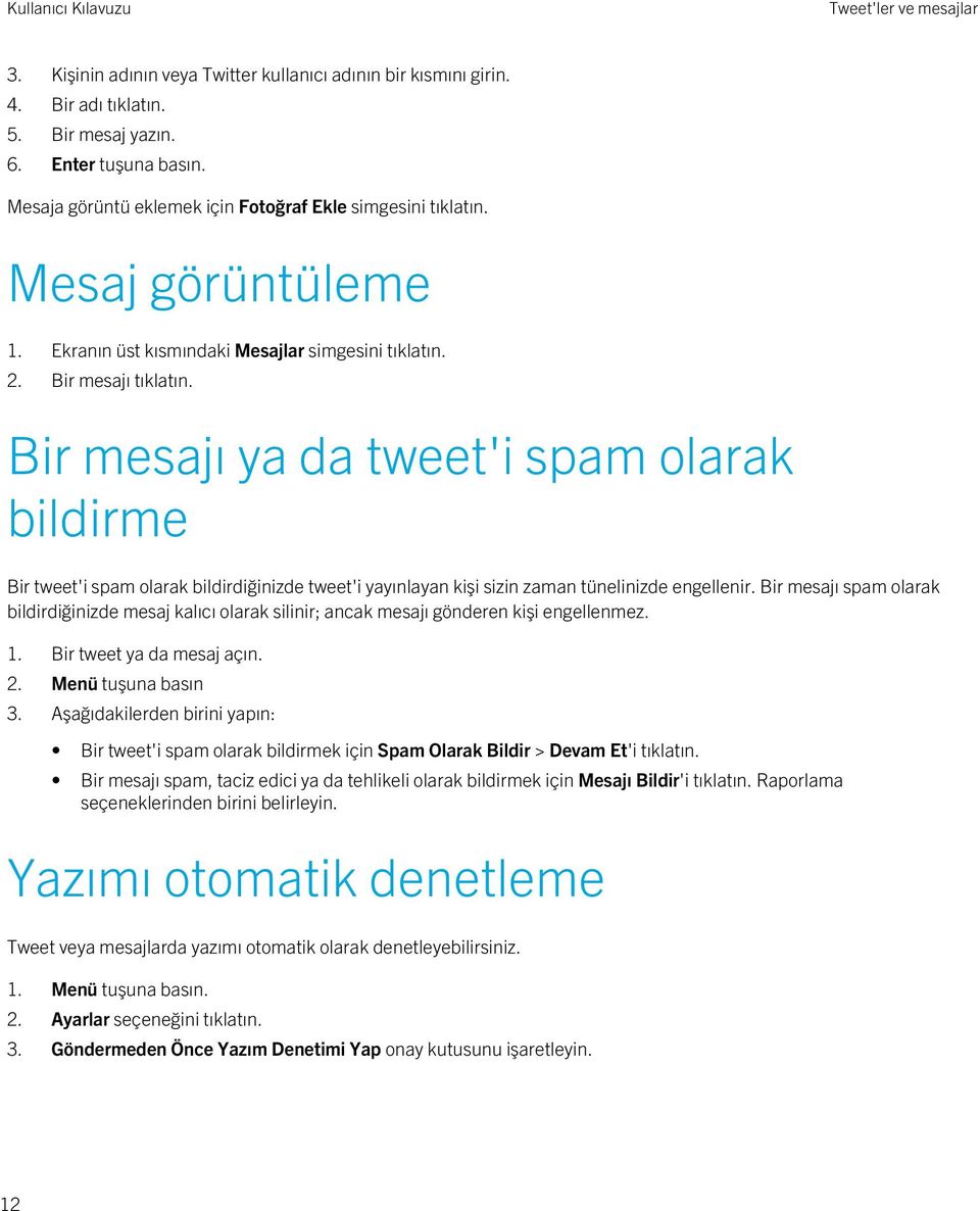 Bir mesajı ya da tweet'i spam olarak bildirme Bir tweet'i spam olarak bildirdiğinizde tweet'i yayınlayan kişi sizin zaman tünelinizde engellenir.