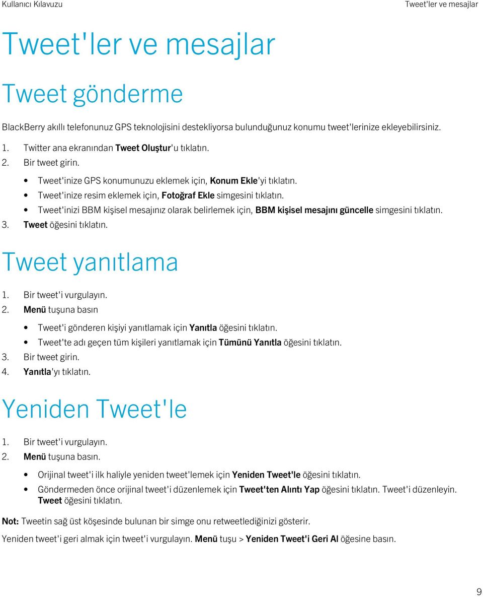 Tweet'inizi BBM kişisel mesajınız olarak belirlemek için, BBM kişisel mesajını güncelle simgesini tıklatın. 3. Tweet öğesini tıklatın. Tweet yanıtlama 1. Bir tweet'i vurgulayın. 2.